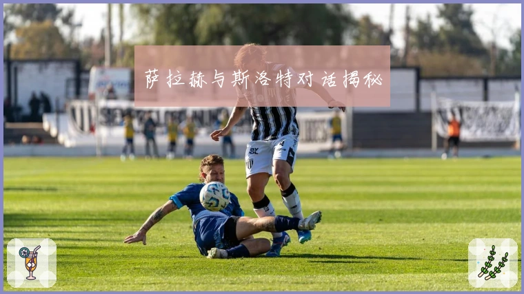 萨拉赫与斯洛特对话揭秘