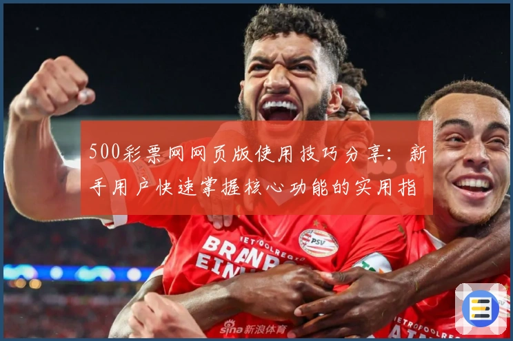 500彩票网网页版使用技巧分享：新手用户快速掌握核心功能的实用指南