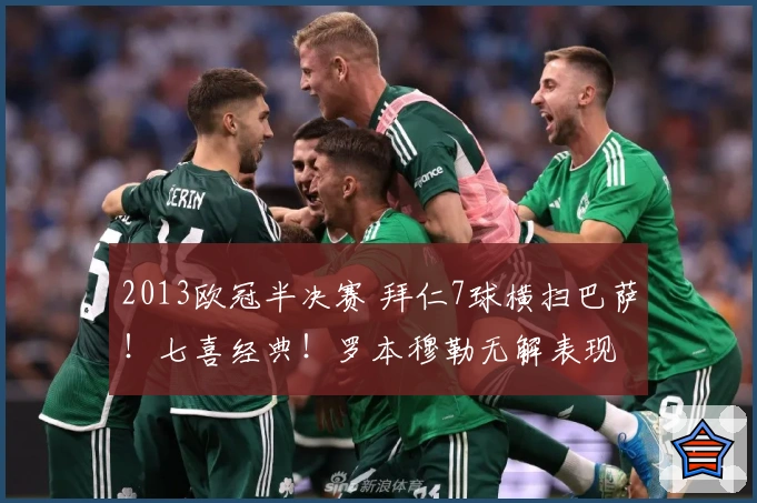 2013欧冠半决赛 拜仁7球横扫巴萨!七喜经典!罗本穆勒无解表现