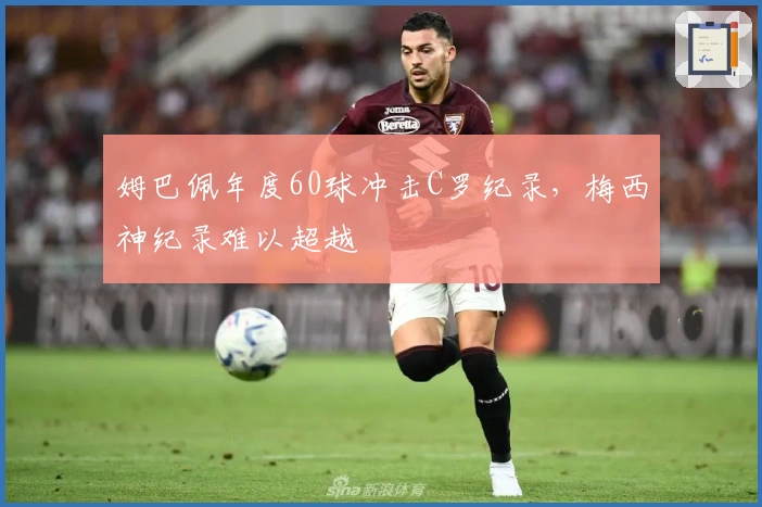 姆巴佩年度60球冲击C罗纪录，梅西神纪录难以超越