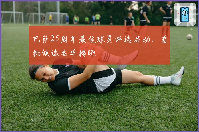 巴萨25周年最佳球员评选启动，首批候选名单揭晓