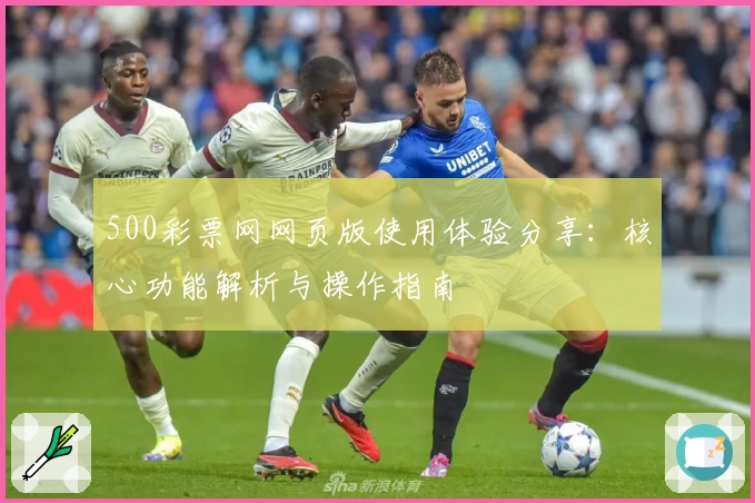 500彩票网网页版使用体验分享:核心功能解析与操作指南